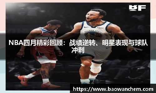 NBA四月精彩回顾：战绩逆转、明星表现与球队冲刺